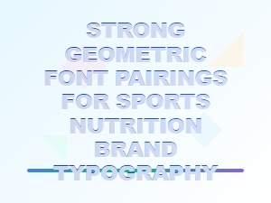 Strong Geometric Font Pairings for Sports Nutrition