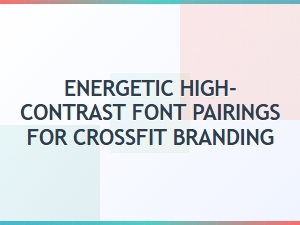 Energetic High-Contrast Font Pairings for Crossfit Branding