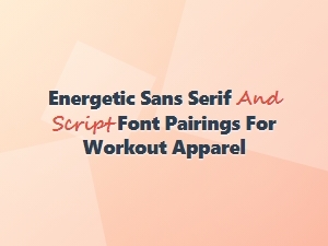 Energetic Sans Serif and Script Font Pairings